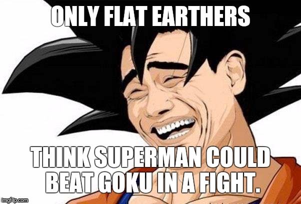 Goku Superman Meme Flat Earth