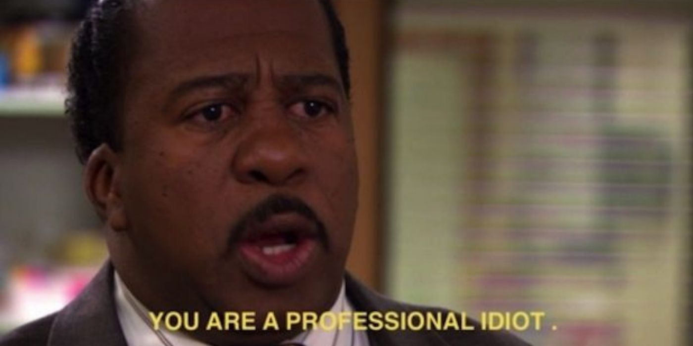 Stanley telling Michael that he is a professional idiot on The Office