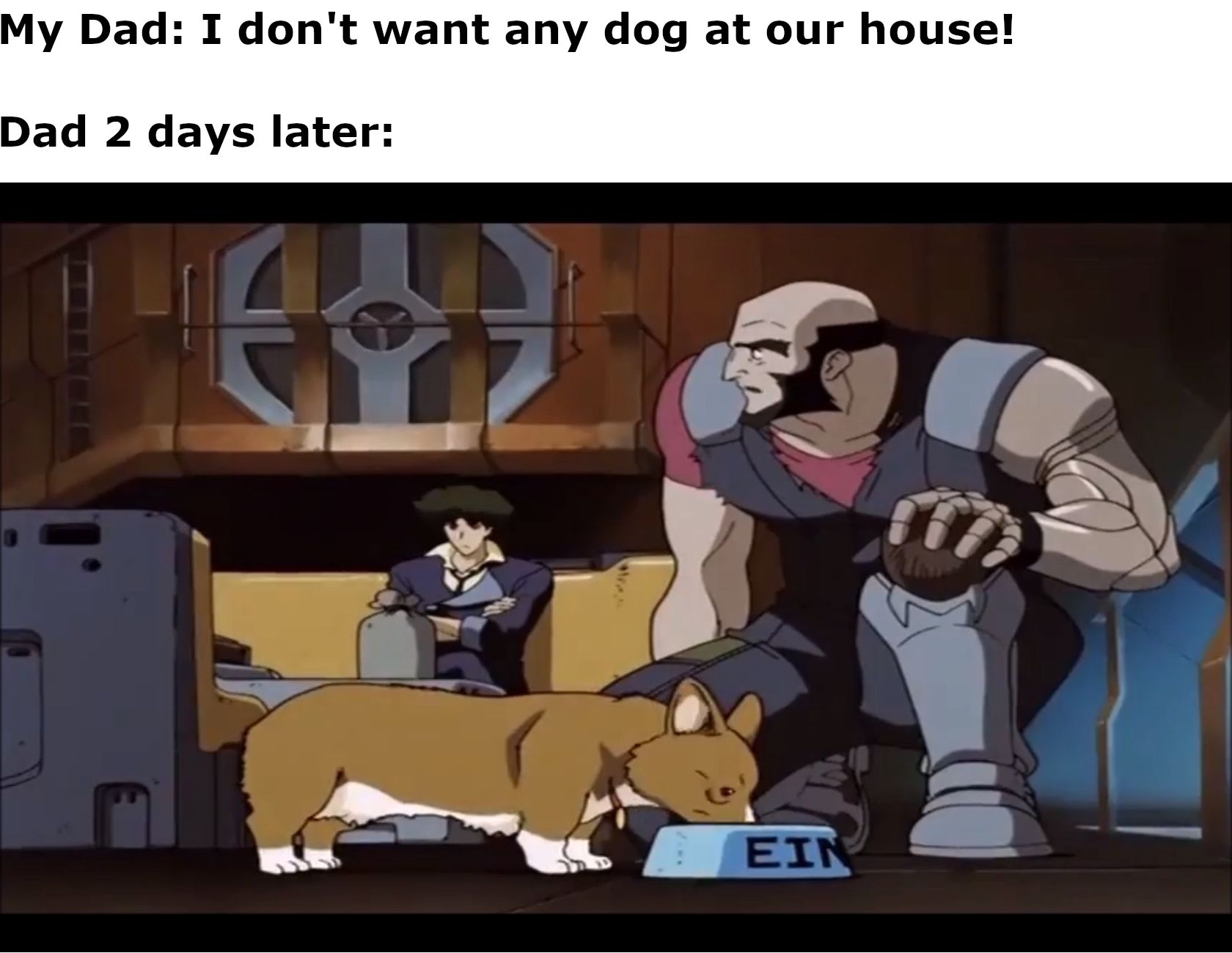 A dad meme featuring Cowboy Bebop's Jet Black and Ein showing how dads opposed to getting a pet quickly love their new friend