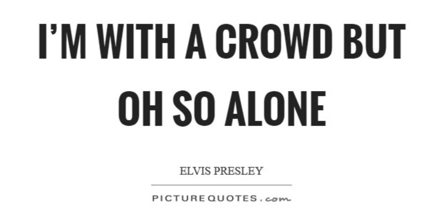 Quote - Elvis feeling lonely in a crowded room, black writing on white background