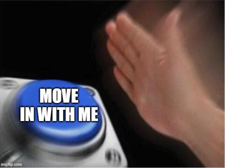 Move in with me button pressing meme