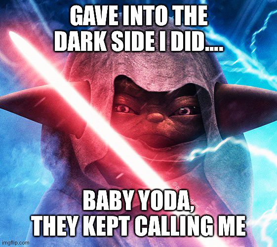 Yoda with a red lightsaber. Top caption: Gave into the dark side I did.... Bottom text: Baby Yoda they kept calling me.