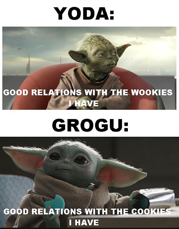 Two images. Top image: Yoda, caption: Good relations with the Wookies I have. Second image: Grogu, caption: Good relations with the cookies I have.