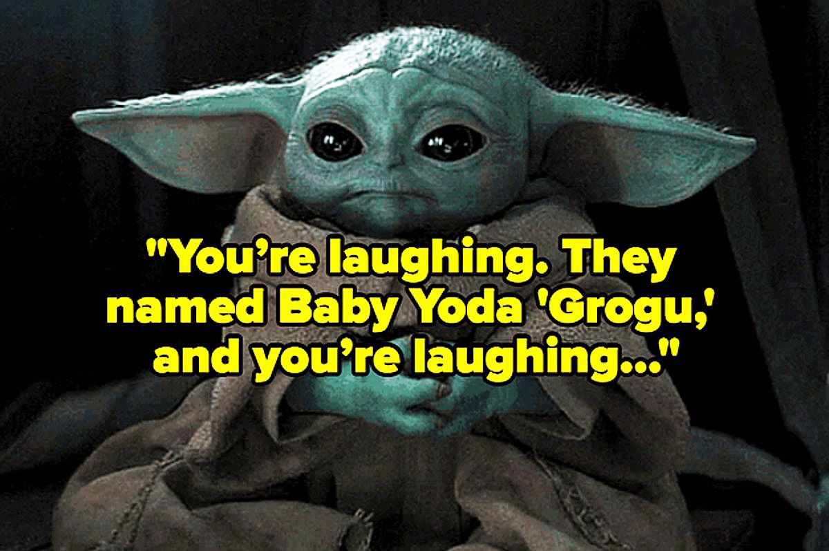 Image of Baby Yoda with yellow text over: You're laughing. They named Baby Yoda 'Grogu', and you're laughing...