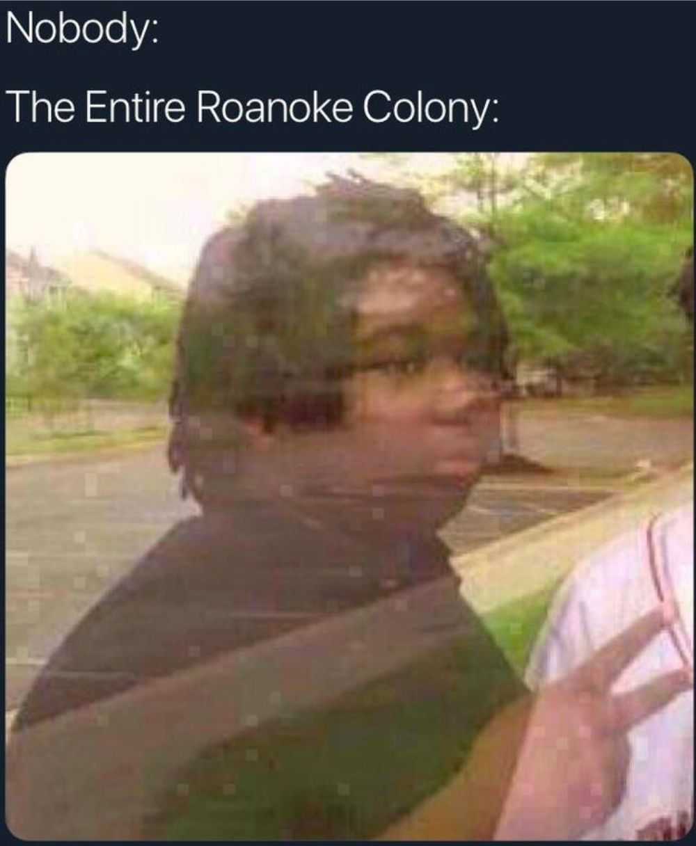 A meme about the disappearance of the Roanoke colony