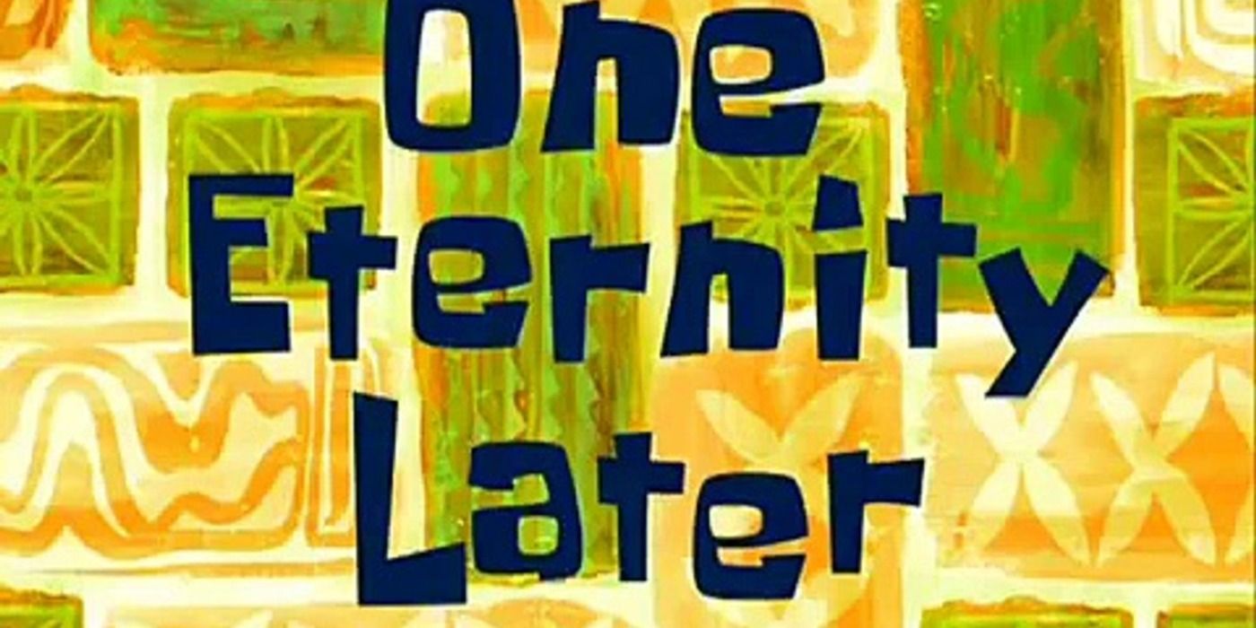 The timecard reading One Eternity Later on SpongeBob SquarePants.