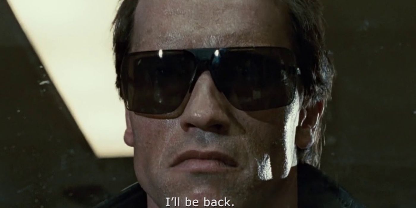 The Terminator says he'll be back in The Terminator.