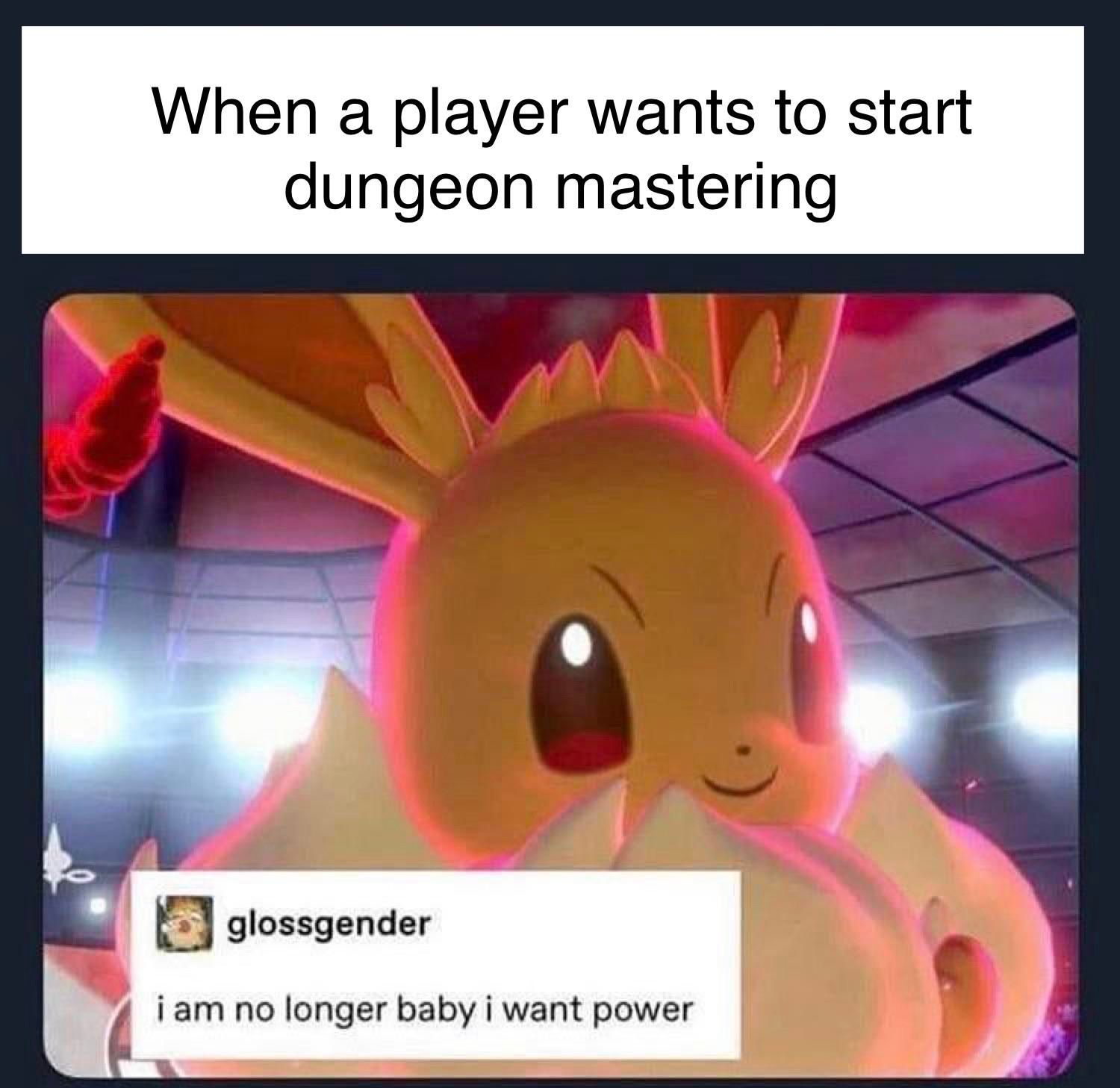 A photo of Eevee from Pokemon overlaid with text saying &lsquo;i am no longer baby i want power&rsquo;. The caption reads &lsquo;when a player wants to start dungeon mastering&rsquo;.