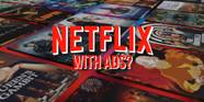 Is Netflix Adding Commercials Everything We Know