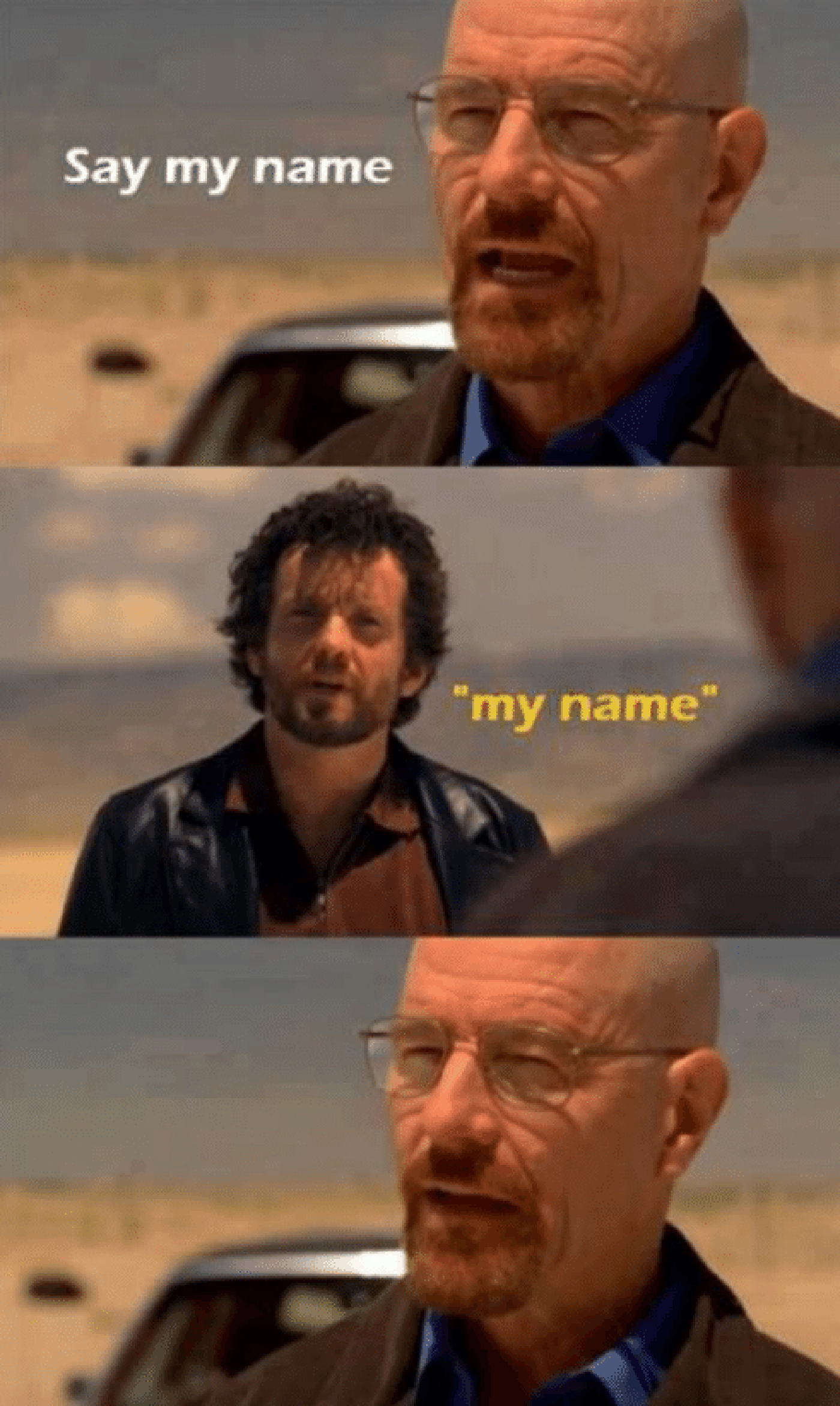 A meme with Walter White saying say my name in Breaking Bad.