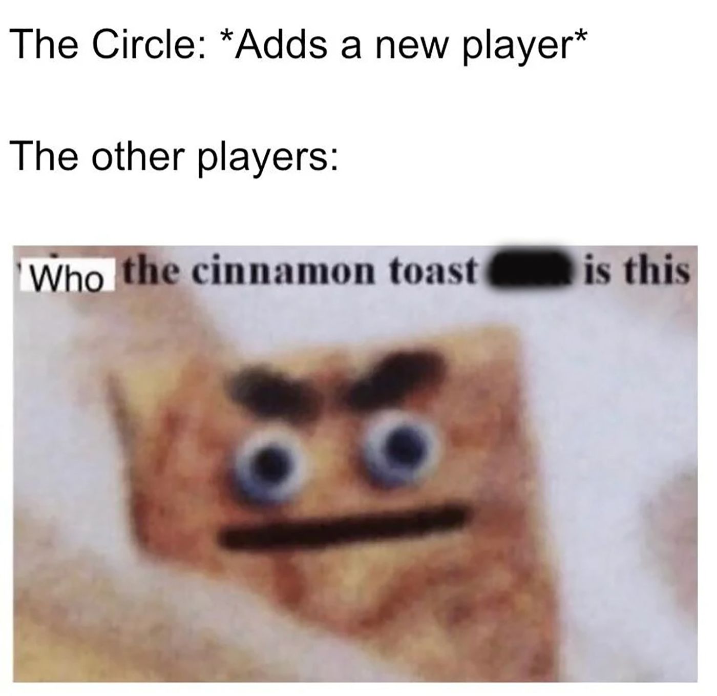 A meme about The Circle featuring a piece of Cinnamon Toast Crunch cereal.
