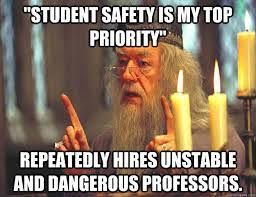 A Meme showing Dumbledore holding up his finger with the text '&quot;Student safety is my top priority' -repeatedly hires unstable and dangerous professors.&quot;