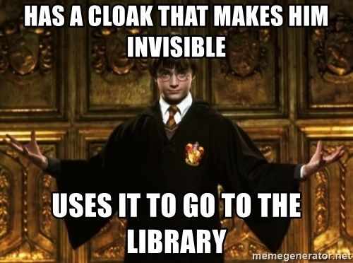 An meme showing Harry standing with his arms out with the caption &quot;Has a cloak that makes him invisible, uses it to go to the library,&quot; from Harry Potter
