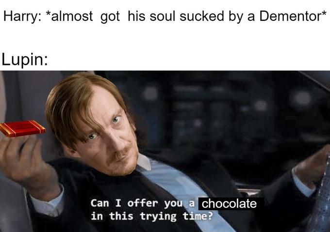 A meme that is headed with the text: &quot;Harry: almost got his soul sucked by a Dementor.&quot; and in image of a man edited with Lupins face holding out a chocolate bar saying &quot;can I offer you chocolate in this trying time?&quot;