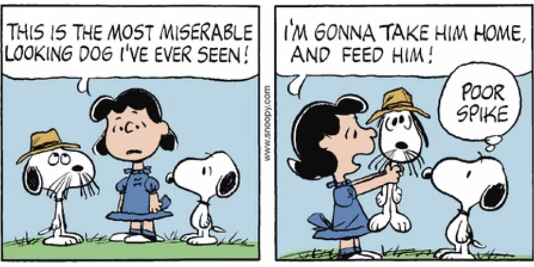 Peanuts: Lucy says, &ldquo;This is the most miserable looking dog I&rsquo;ve ever seen!&rdquo; about Snoopy&rsquo;s brother Spike; she says &ldquo;I&rsquo;m gonna take him home and feed him&rdquo; Snoopy says, &ldquo;Poor Spike.&quot;
