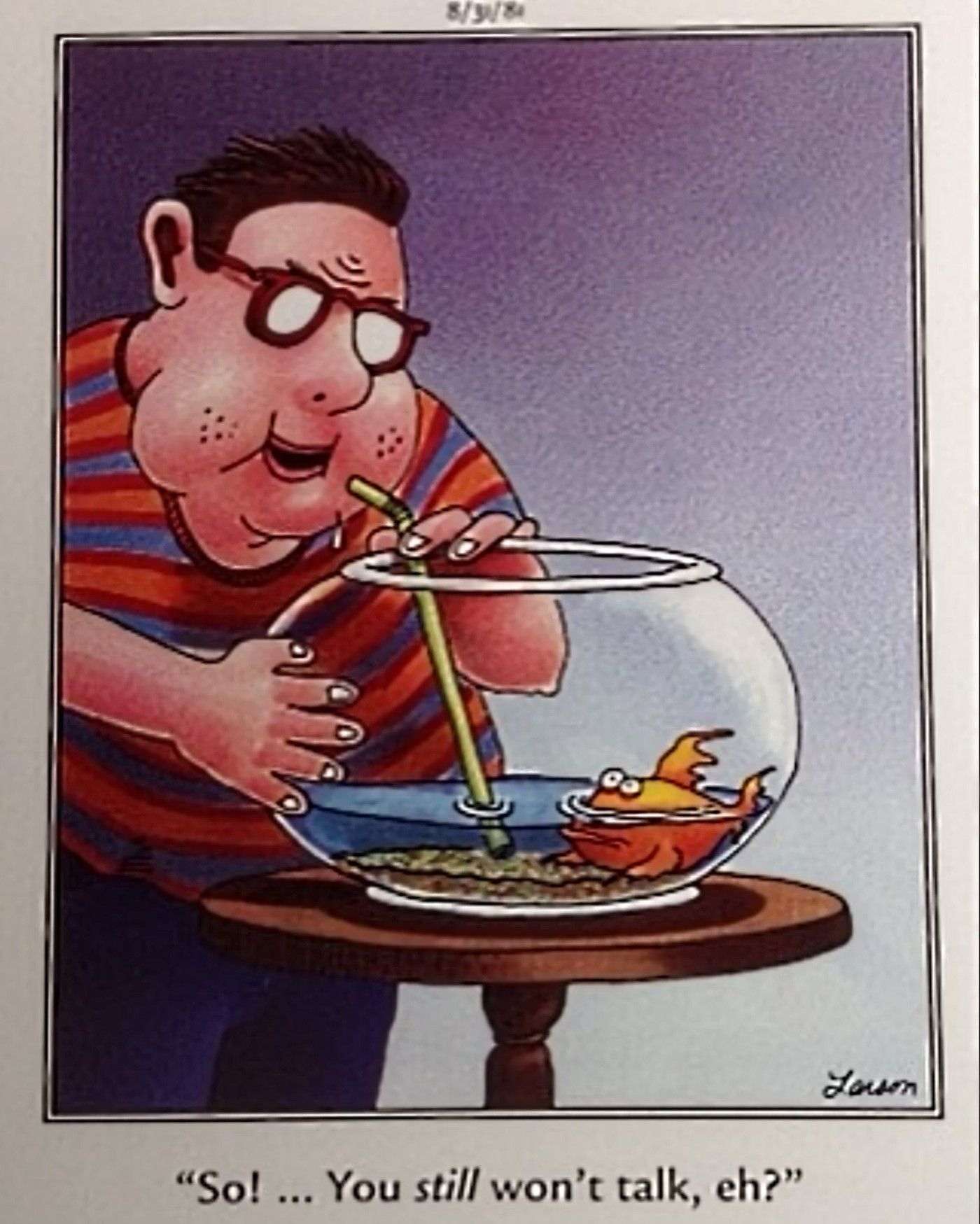 Far Side: “So….You still won’t talk, eh?"