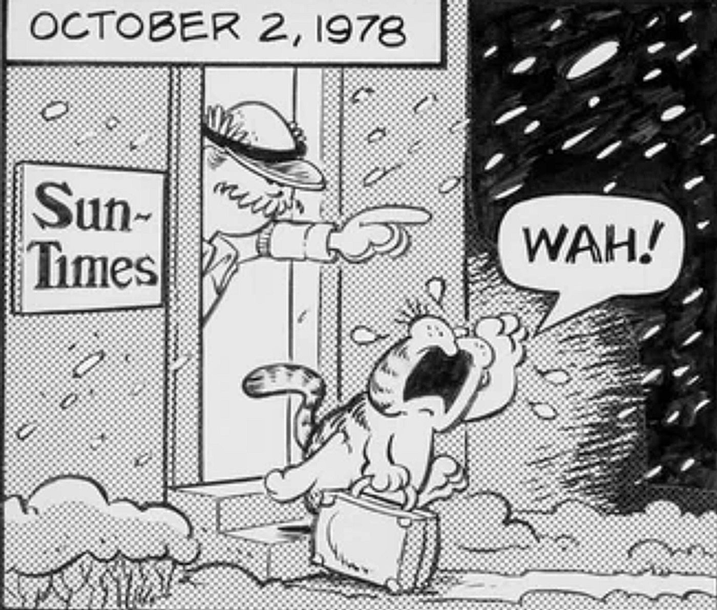 Garfield is dropped by the Chicago Sun-Times on October 2, 1978 (he runs from their offices crying)