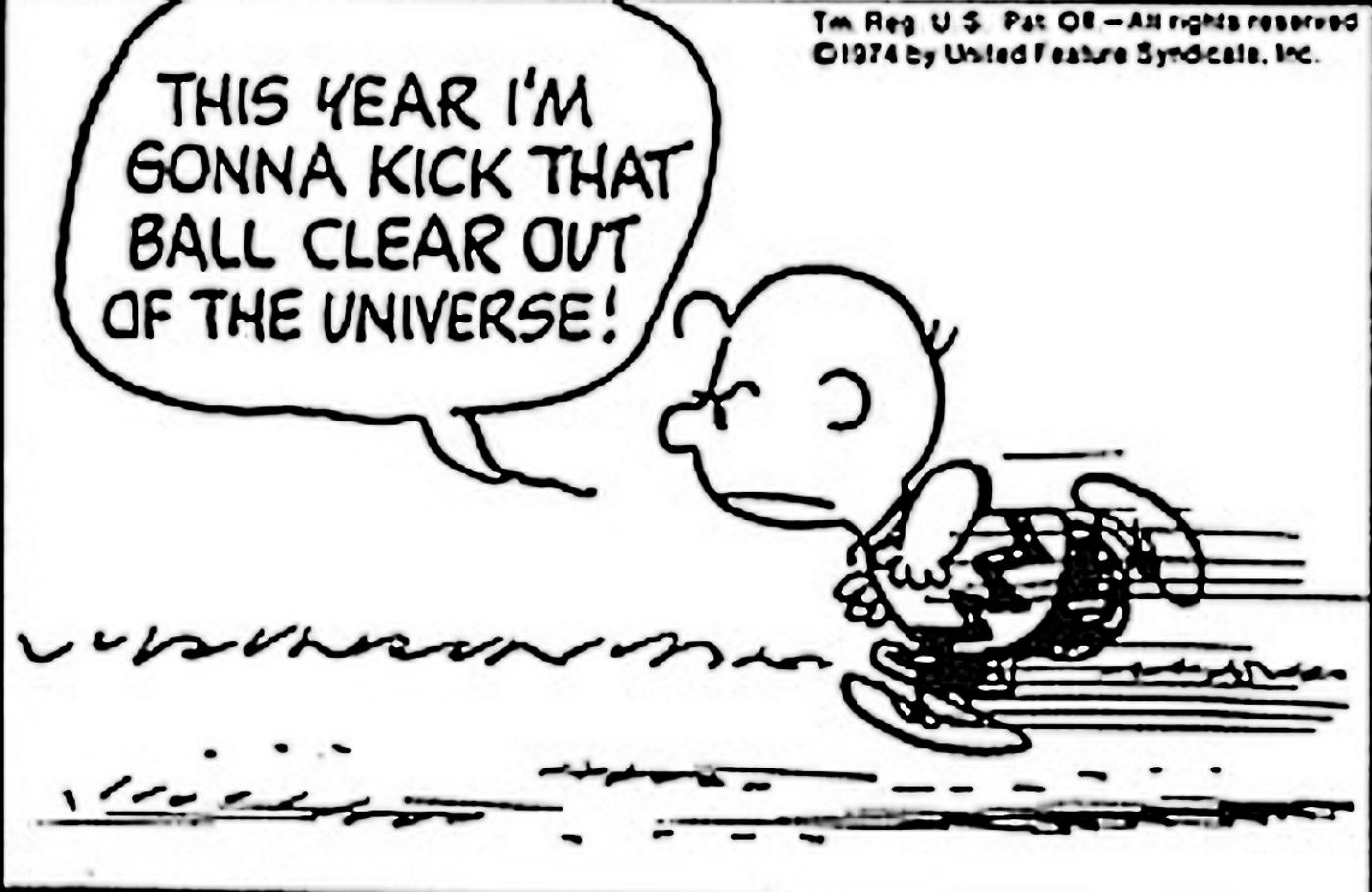 Peanuts, Charlie Brown says 'this year i'm going to kick the ball clear out of the universe'