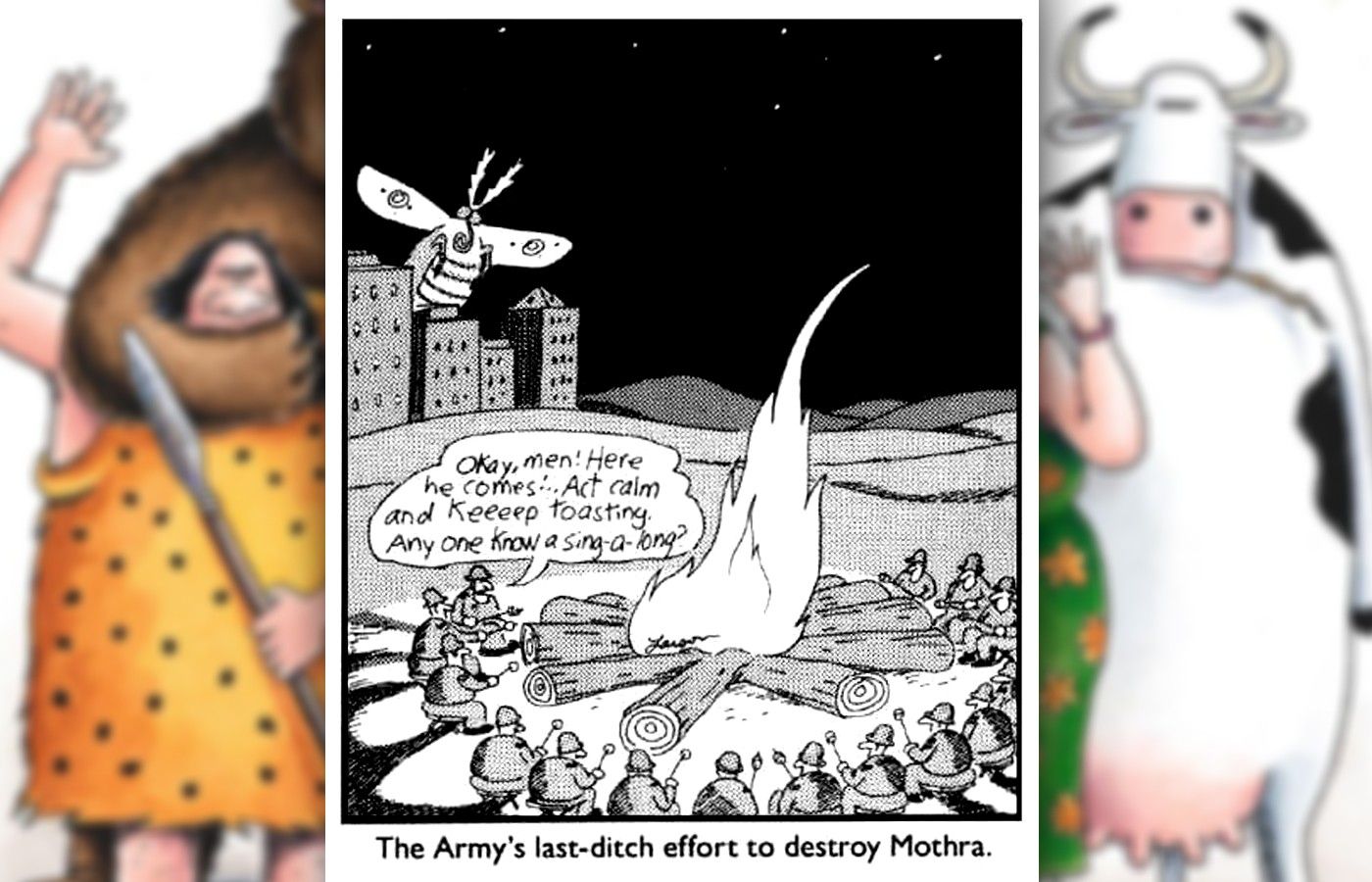 the far side comic where the army try to kill mothra by setting a huge bonfire, attracting it because it's a moth