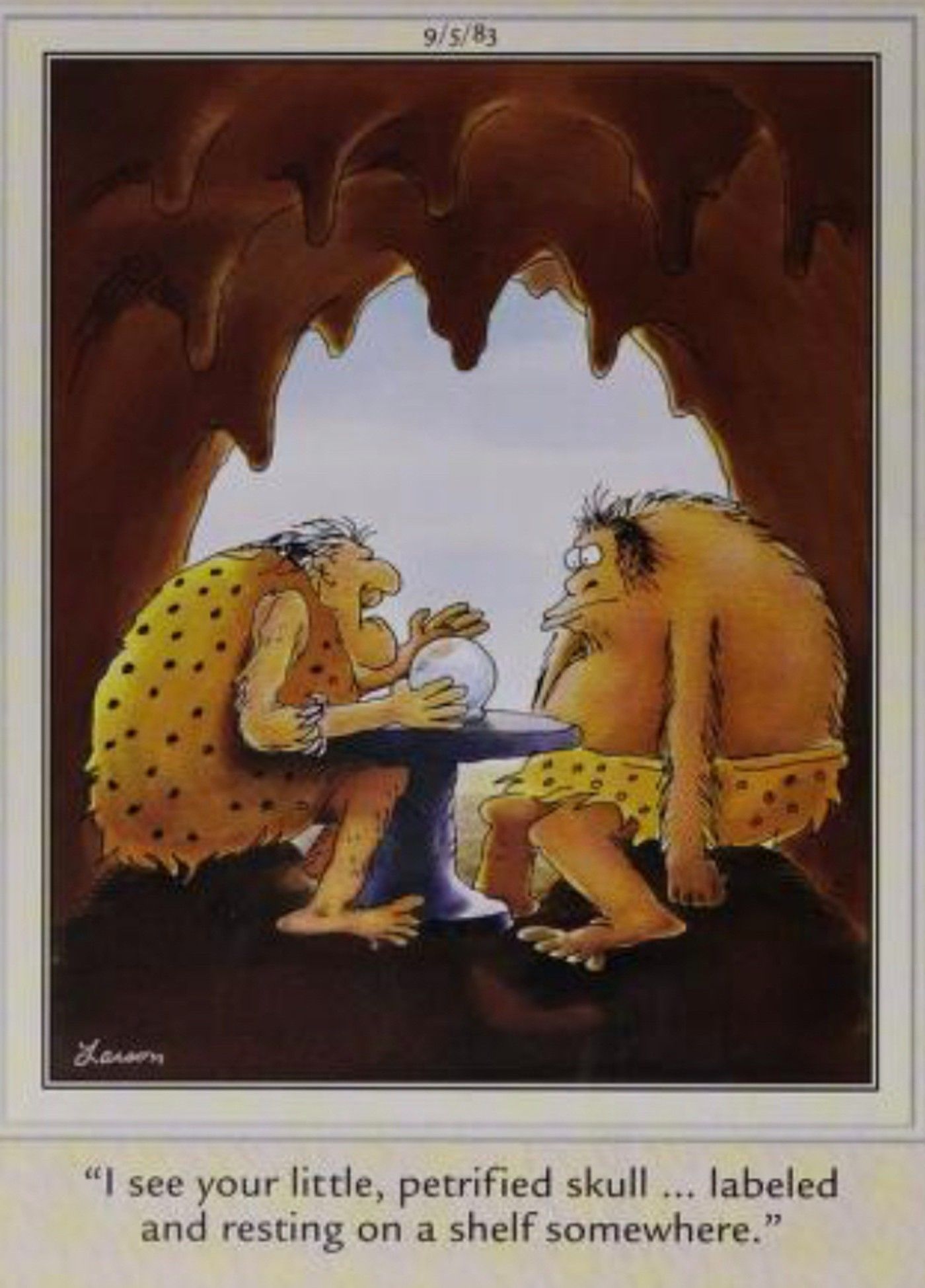 The Far Side, cavewoman fortune-teller: "I see your little petrified skull labeled and sitting on a shelf somewhere."