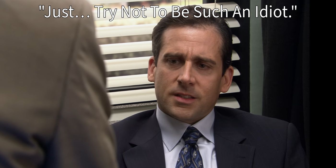 Michael Scott contando a Dwight Schrute "Apenas… tente não ser tão idiota." no episódio The Office, O Discurso de Dwight