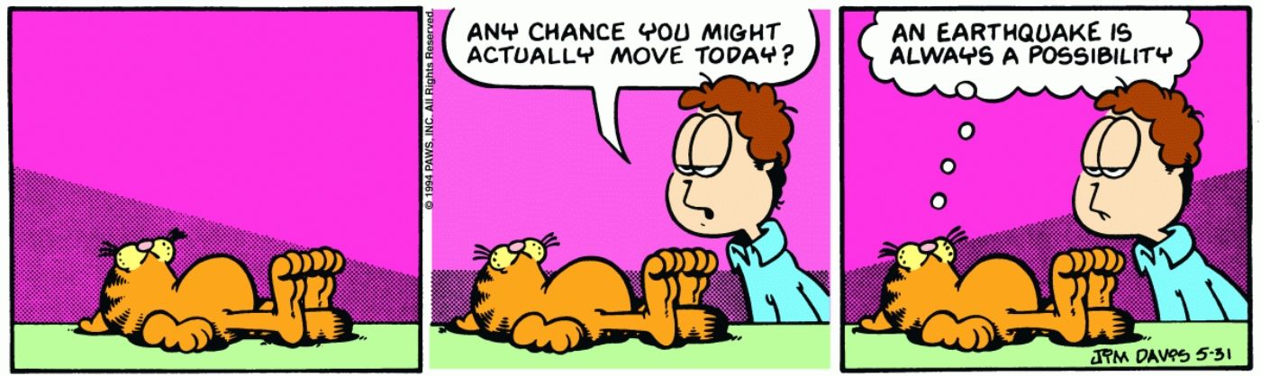 Garfield telling Jon that only an earthquake will get him to move.