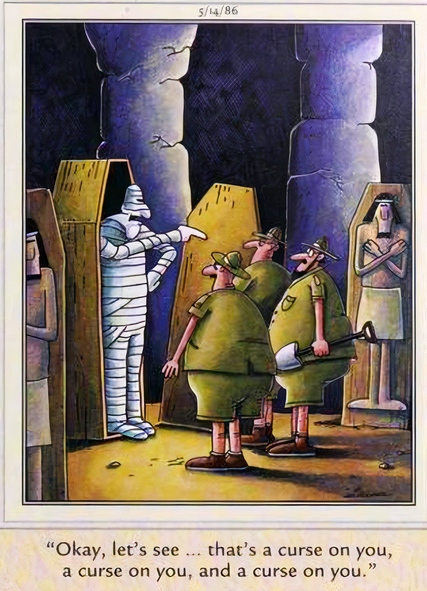 Far Side, May 14, 1986, a freshly reawakened mummy curses the Egyptologists who opened his sarcaphogas