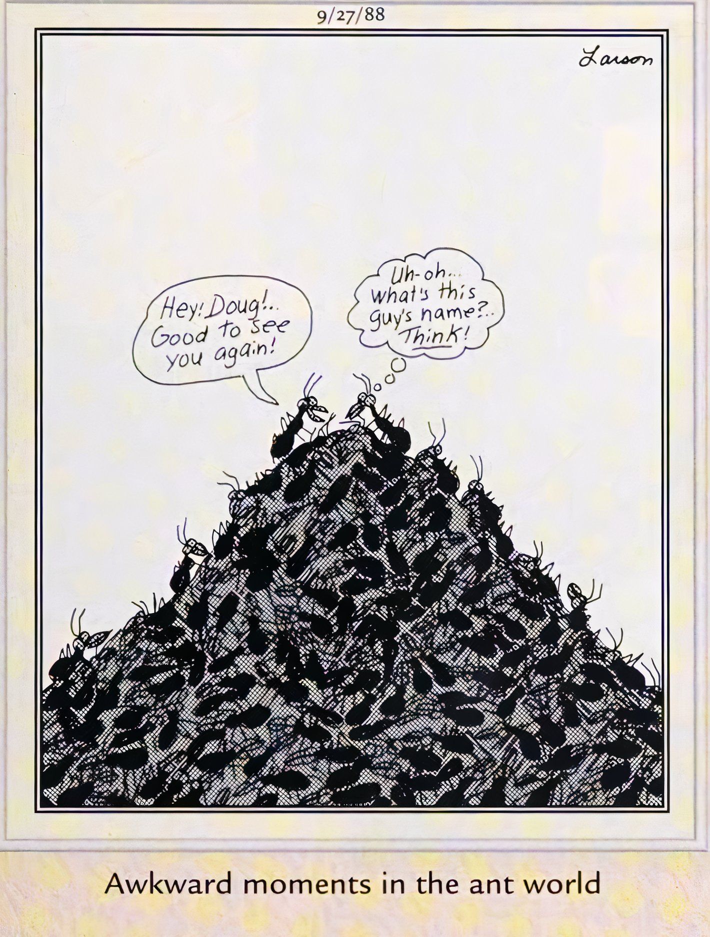 Far Side, 27 de setembro de 1988, uma formiga encontra outra formiga que conhece no topo da colônia, mas esquece seu nome