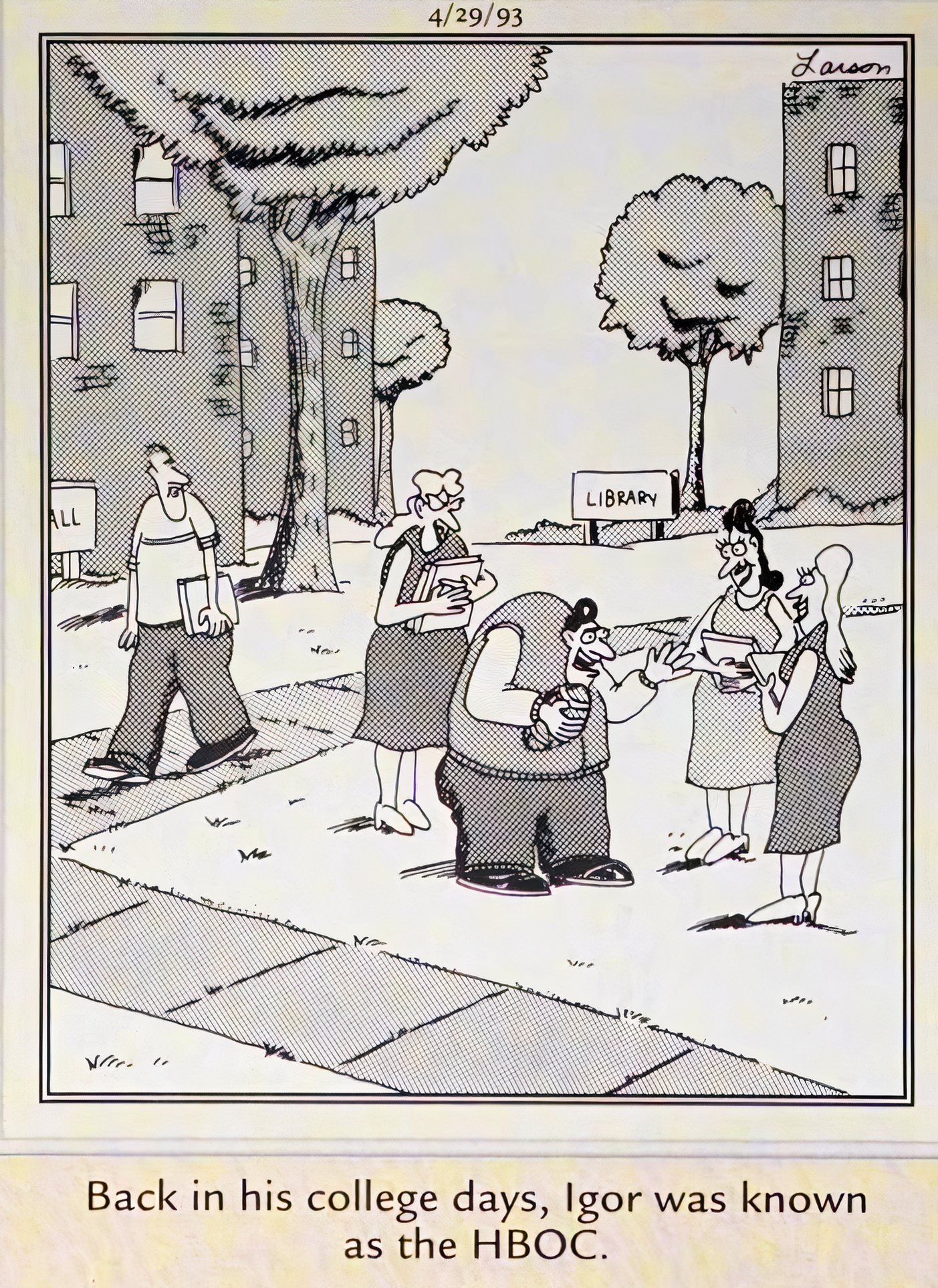 Far Side, 29 de abril de 1993, Igor es descrito como el 'HBOC' durante sus días universitarios.