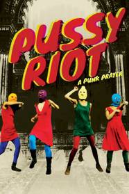 Pussy Riot A Punk Prayer Summary Latest News Trailer Cast Where To 