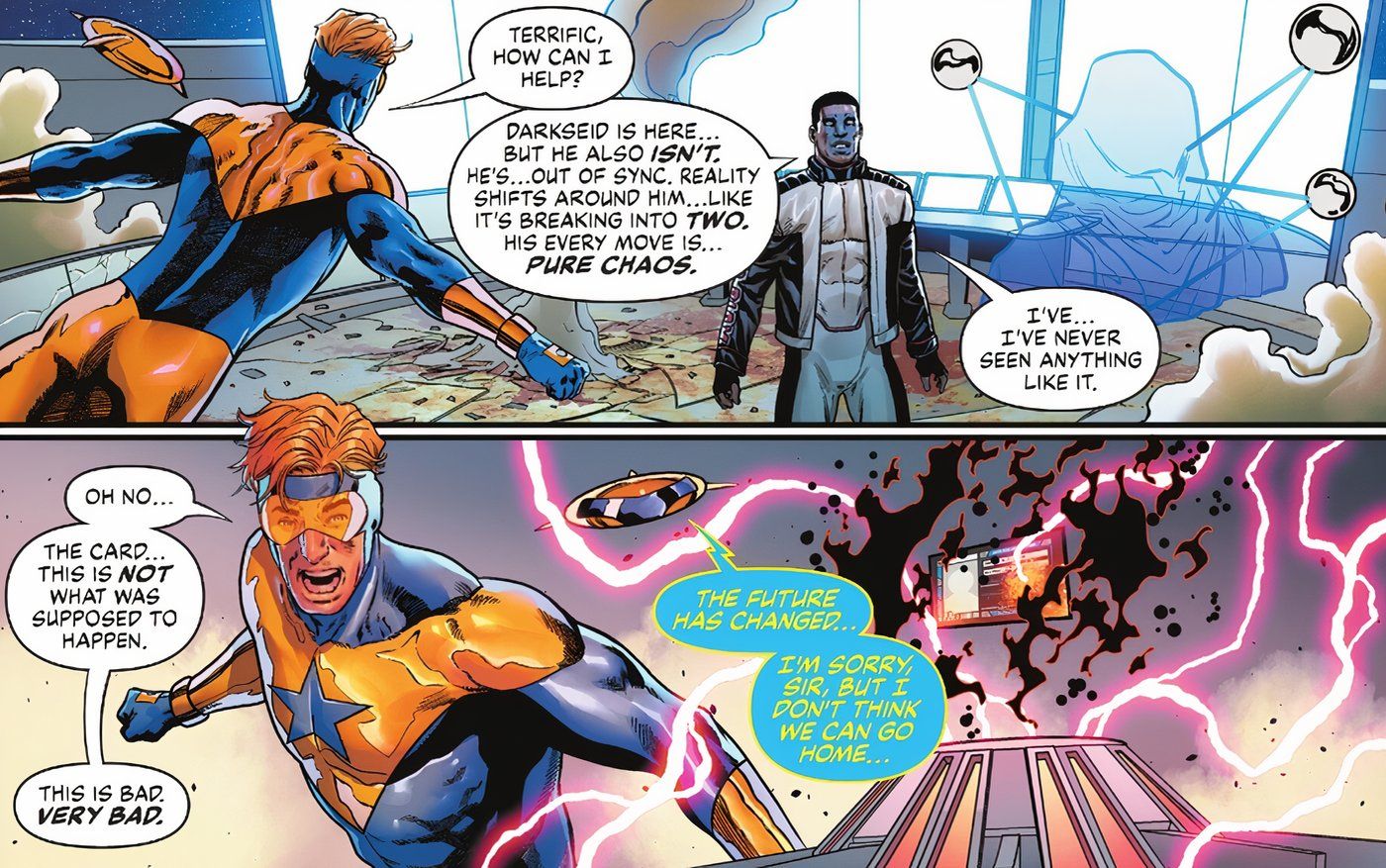 Painéis de quadrinhos: Booster Gold aprende sobre a mudança da realidade de Darkseid e vê o cartão de membro da Liga da Justiça ser corrompido por sua energia caótica. Ele diz que não era isso que deveria acontecer, e Skeets revela que o futuro mudou.