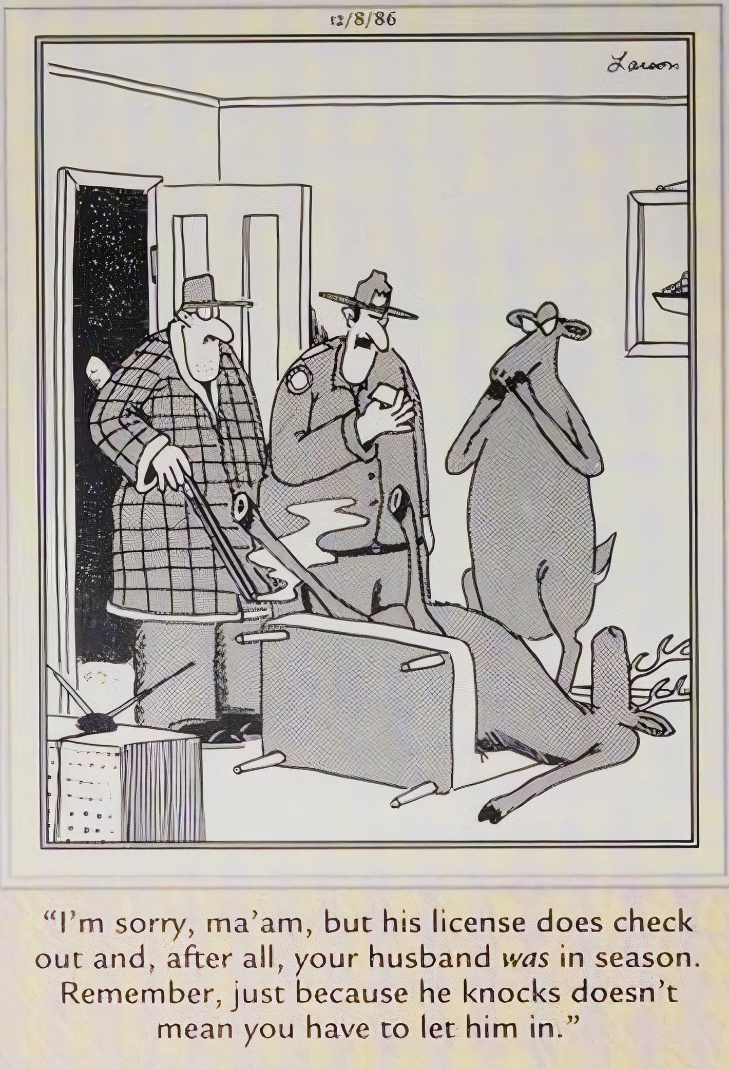 Far Side, December 8, 1986, the police explain that a hunter was within his rights to shoot a deer in his home