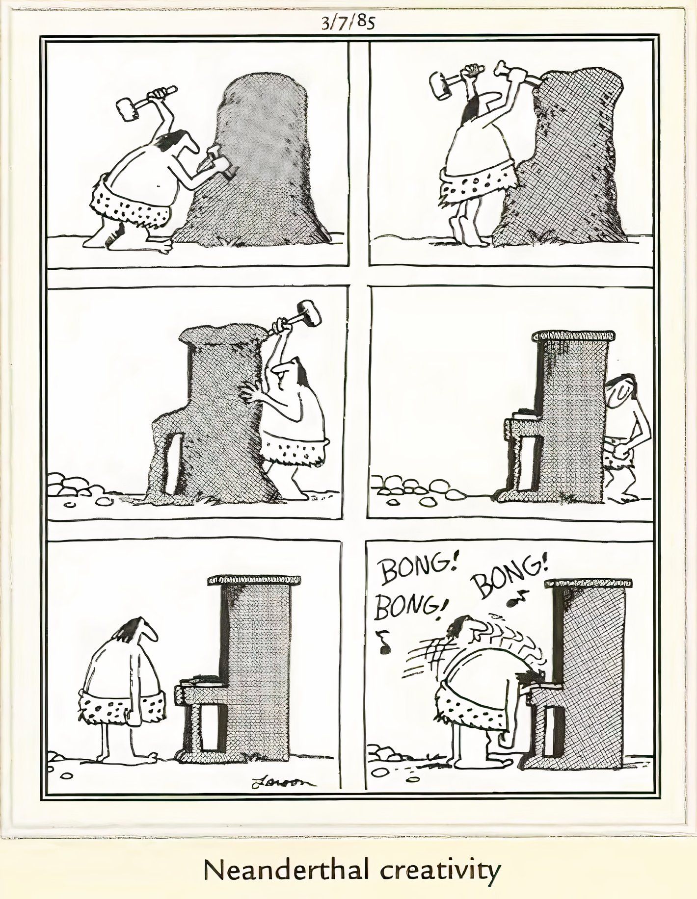 Far Side, March 7, 1985, a Neanderthal constructs a piano but then plays the keys by banging his head on them