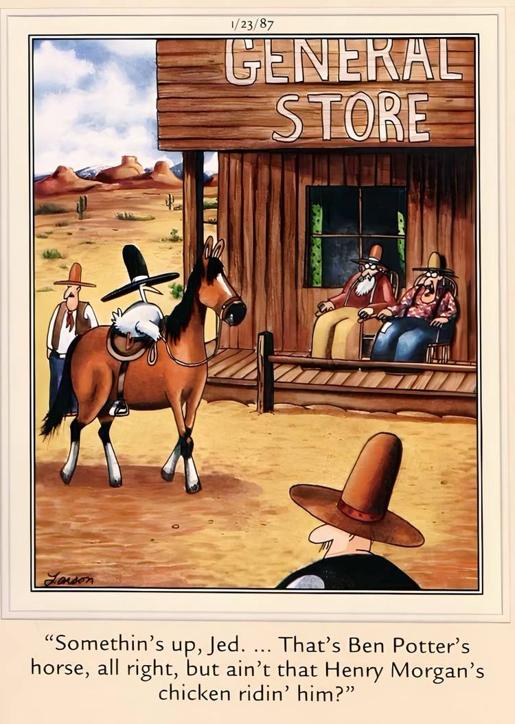 A chicken wearing a cowboy hat riding a horse into town in The Far Side.