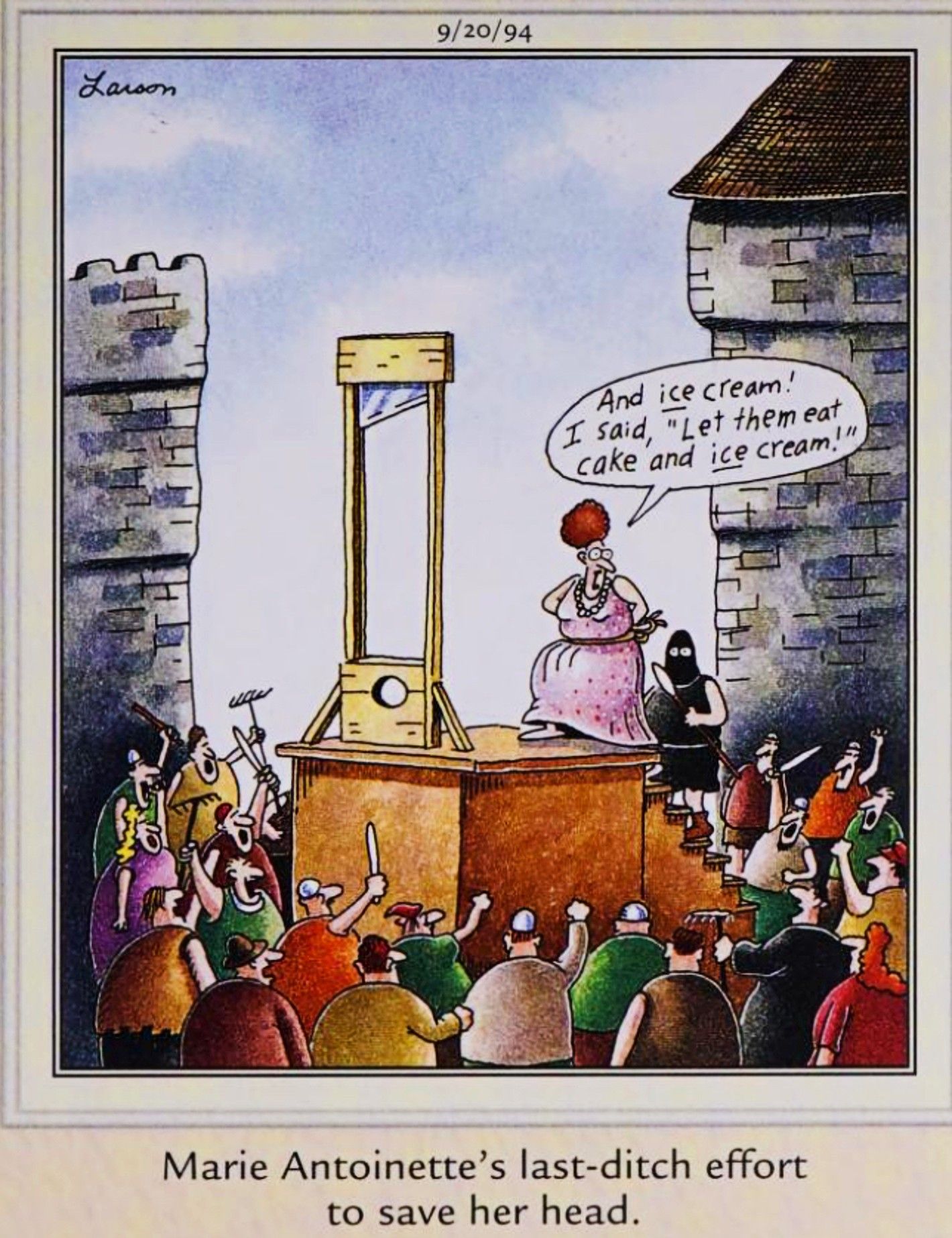 Far Side, September 20, 1994, Marie Antoinette modifies her 'let them eat cake' comment as she's led to the guillotine.