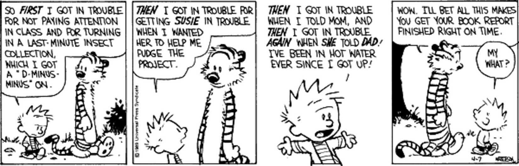 Calvin and Hobbes, Calvin lists times he's been in trouble and Hobbes says he should finish his book report to avoid that