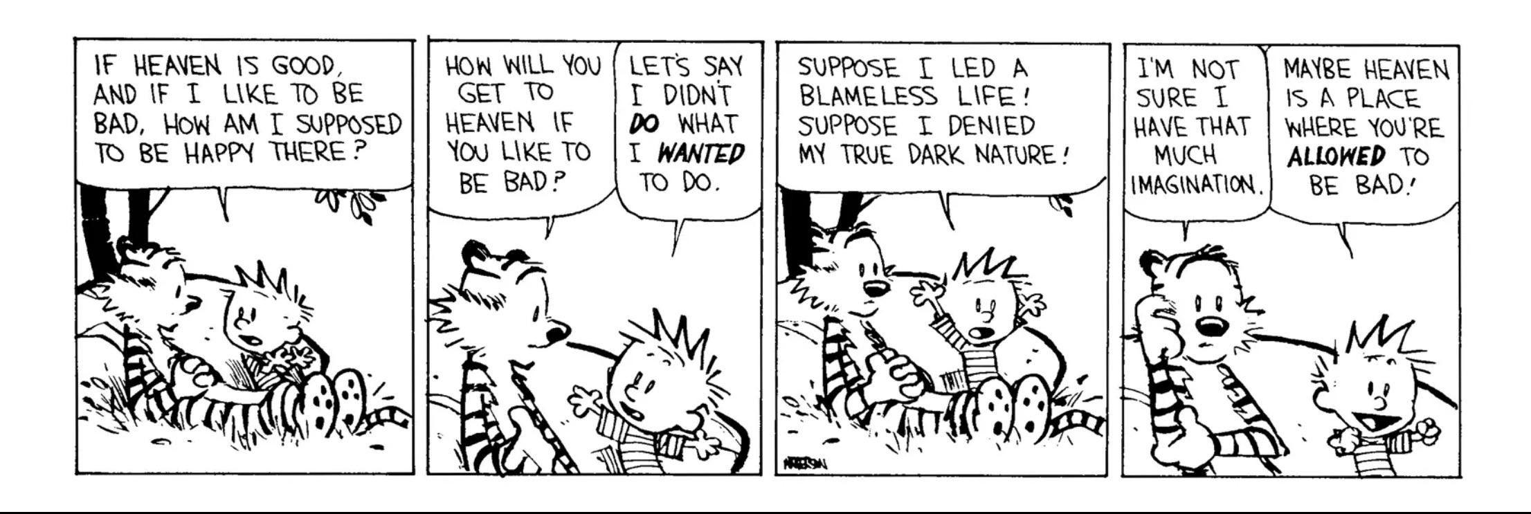 Calvin and Hobbes, Calvin speculates about getting into heaven being boring if he likes being bad