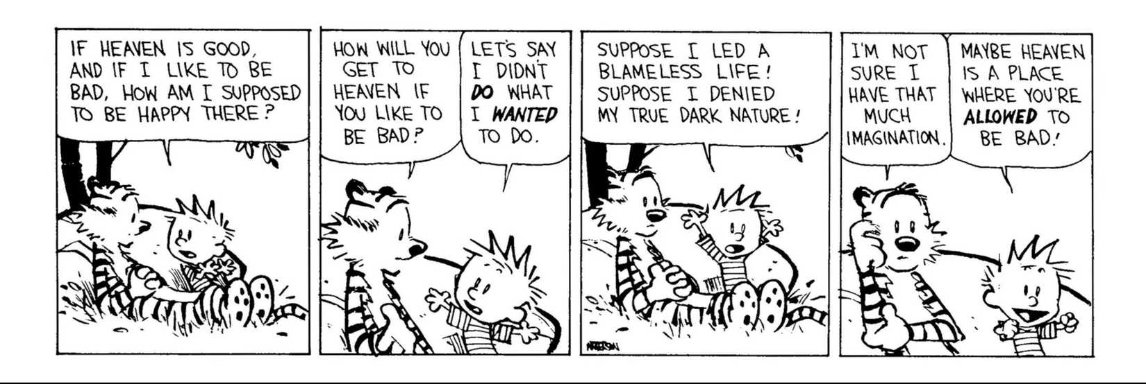 Calvin and Hobbes, Calvin speculates about getting into heaven being boring if he likes being bad
