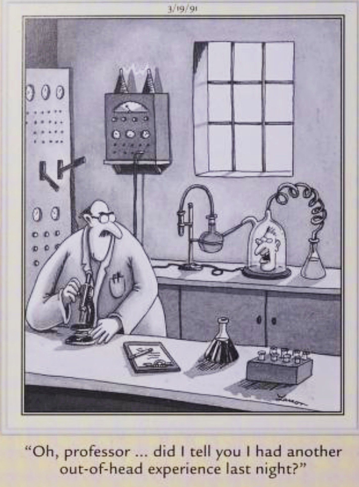 Far Side, March 19, 1991, a disembodied head in a lab tells a scientist it had an out-of-head experience