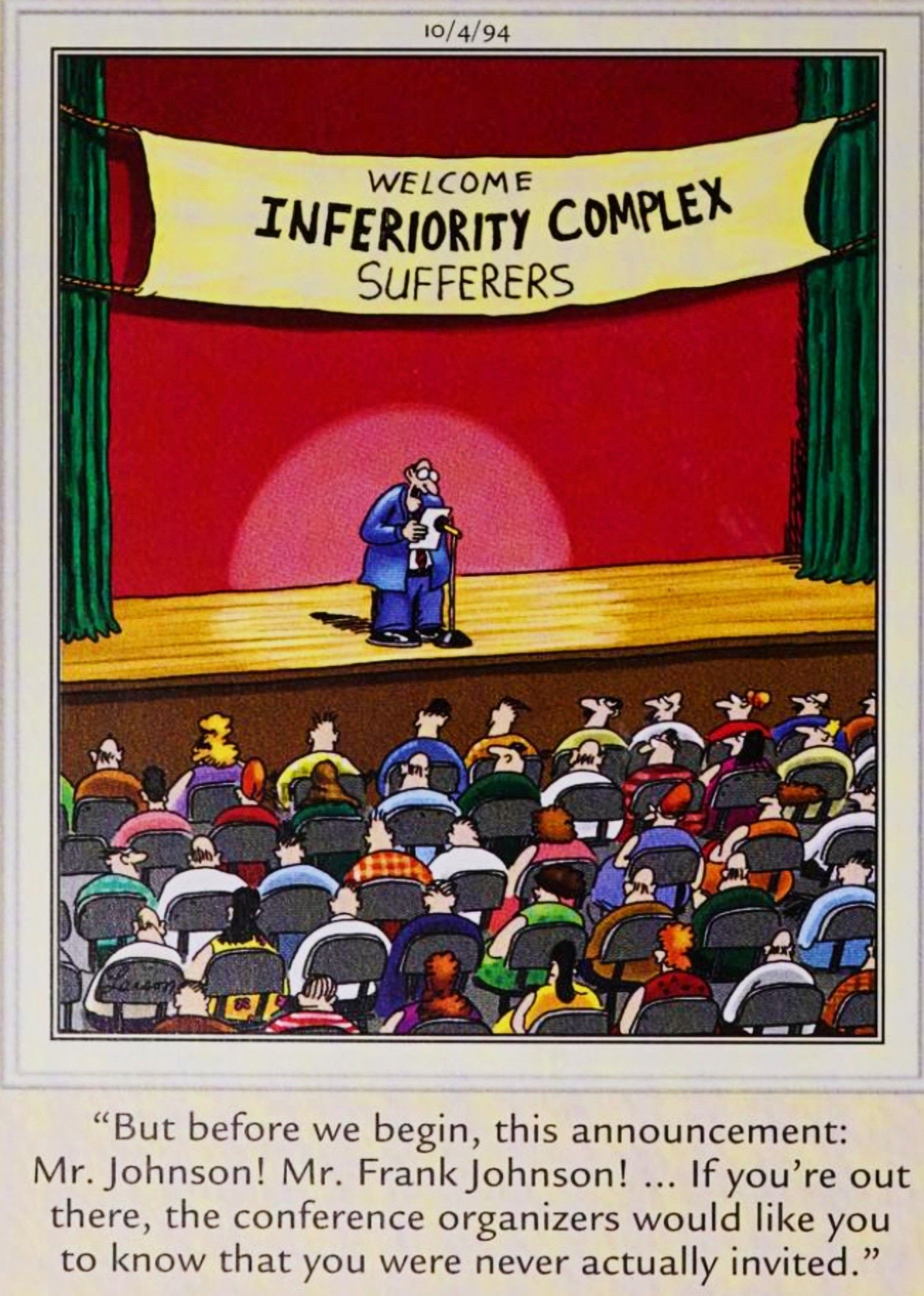 Far Side, October 4, 1994, the speaker at an Inferiority Complex conference reminds an attendee he wasn&rsquo;t invited