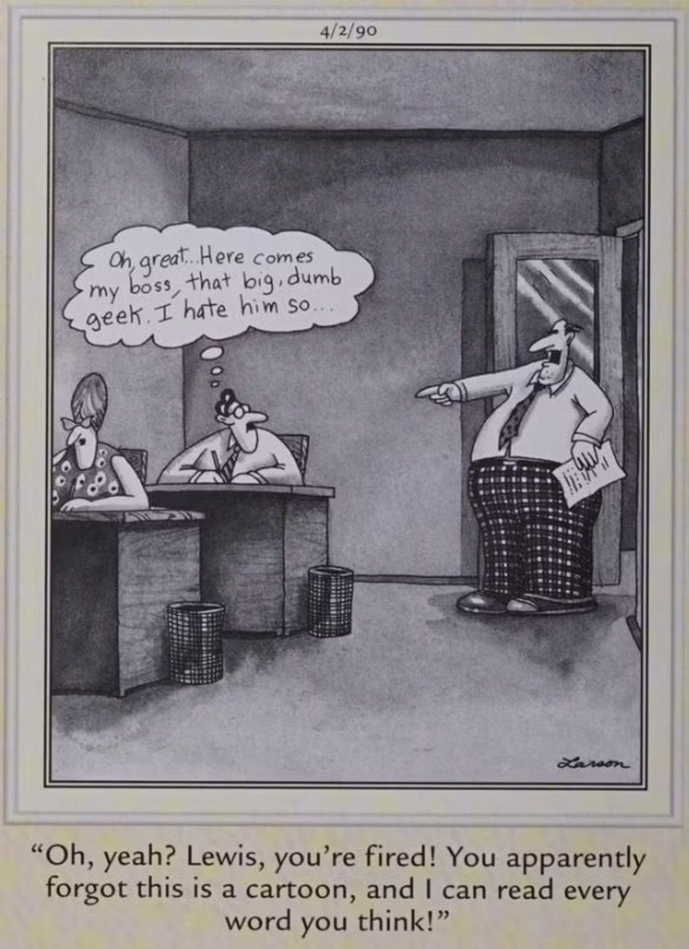 The Far Side, an employee gets fired when his boss hears his speech bubble in the cartoon