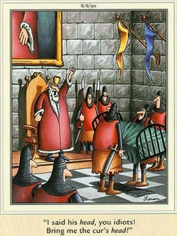A king yelling at his knights from bringing him someone's bed, not their head in The Far Side.