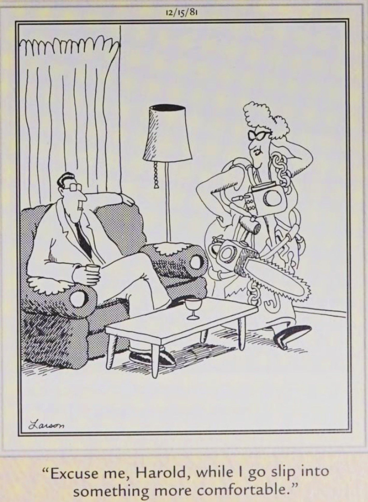 Far Side, December 15, 1981, a woman wearing a chainsaw dress says she&rsquo;s going to change
