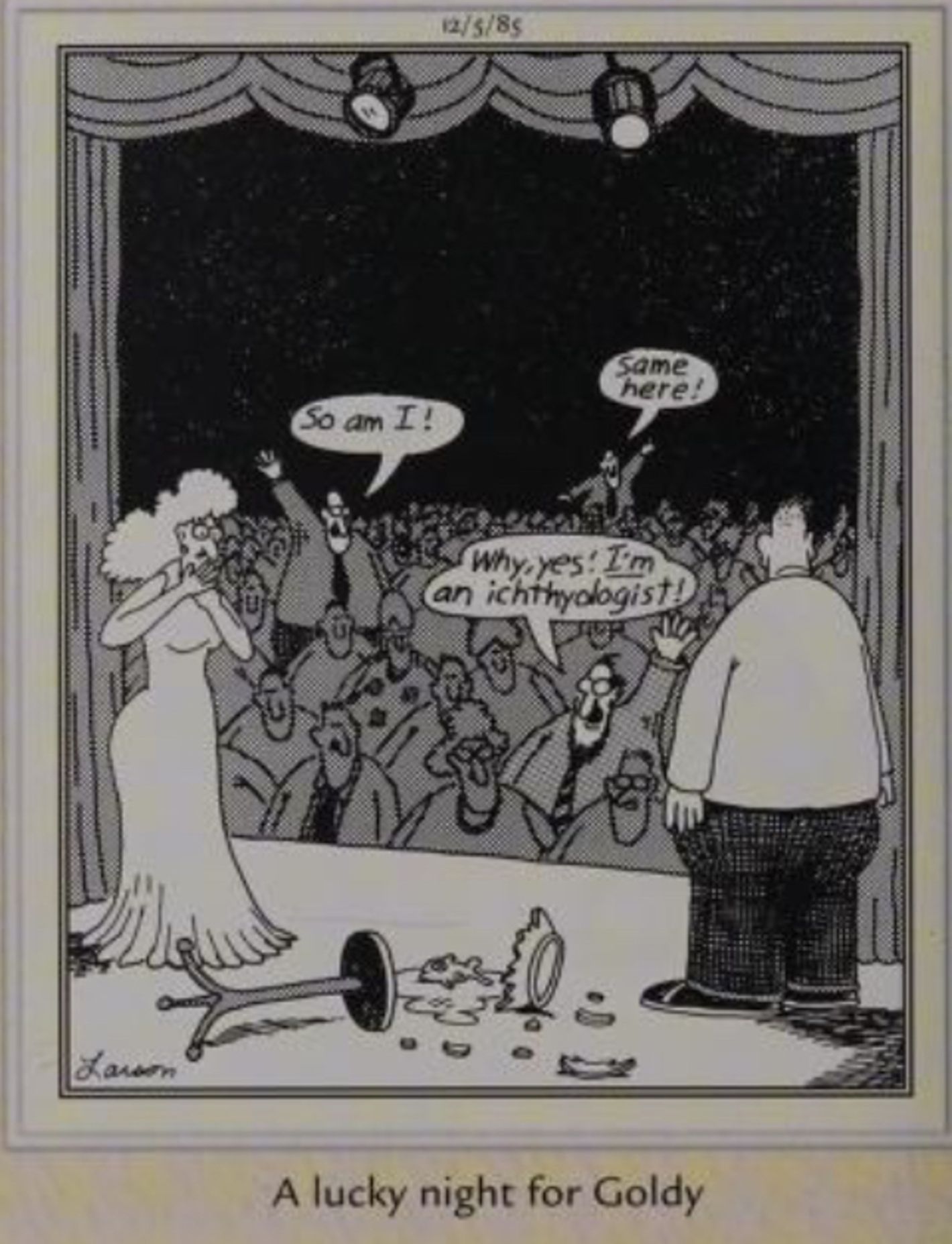 Far Side, December 5, 1985, a goldfish's bowl breaks on stage during a performance